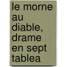 Le Morne Au Diable, Drame En Sept Tablea by Unknown