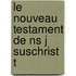 Le Nouveau Testament De Ns J Suschrist T