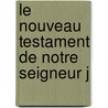 Le Nouveau Testament De Notre Seigneur J by Isaac De Beausobre