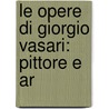 Le Opere Di Giorgio Vasari: Pittore E Ar by Giovanni Masselli