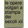 Le Opere Volgari A Stampa Dei Secoli Xii door Francesco Zambrini
