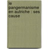 Le Pangermanisme En Autriche : Ses Cause by Georges Weil
