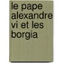 Le Pape Alexandre Vi Et Les Borgia