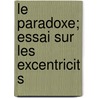 Le Paradoxe; Essai Sur Les Excentricit S door Frederic Loliee