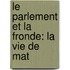 Le Parlement Et La Fronde: La Vie De Mat