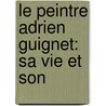 Le Peintre Adrien Guignet: Sa Vie Et Son door Jacques Gabriel Bulliot