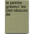 Le Peintre Graveur: Les Clair-Obscurs De
