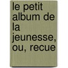 Le Petit Album De La Jeunesse, Ou, Recue door Alexandre De Villiers