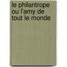 Le Philantrope Ou L'Amy De Tout Le Monde by Marc-Antoine Le Grand