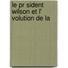Le Pr Sident Wilson Et L' Volution De La by Thomas Barclay