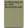 Le Prince Eug Ne En 1814: Documents Auth by Unknown