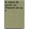 Le Repos De Cyrus: Ou L'Histoire De Sa V door Jacques Pernetti