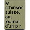 Le Robinson Suisse, Ou, Journal D'Un P R by Johann David Wyss