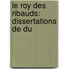 Le Roy Des Ribauds: Dissertations De Du door Ludovic Pichon