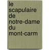 Le Scapulaire De Notre-Dame Du Mont-Carm door J.T. Savaria