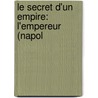 Le Secret D'Un Empire: L'Empereur (Napol door Pierre De Lano