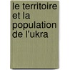 Le Territoire Et La Population De L'Ukra door Myron Kordouba