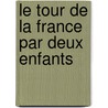 Le Tour De La France Par Deux Enfants by Mme Fouill�E. Bruno