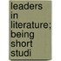 Leaders In Literature; Being Short Studi