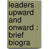 Leaders Upward And Onward : Brief Biogra door Henry C. Ewart