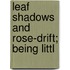 Leaf Shadows And Rose-Drift; Being Littl