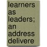 Learners As Leaders; An Address Delivere