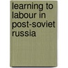 Learning To Labour In Post-Soviet Russia by Walker Charles