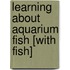 Learning about Aquarium Fish [With Fish]