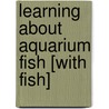 Learning about Aquarium Fish [With Fish] by Steven James Petruccion
