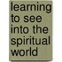 Learning to See Into the Spiritual World