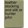 Leather Stocking And Silk Or Hunter John door Onbekend
