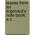 Leaves From An Argonaut's Note Book; A C