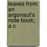 Leaves From An Argonaut's Note Book; A C door Theodore Elden Jones