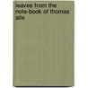 Leaves From The Note-Book Of Thomas Alle by Thomas Allen Reed