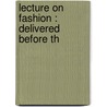 Lecture On Fashion : Delivered Before Th door Nathaniel Parker Willis