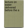 Lecture On Water: Delivered Before The A by Charles Frederick Chandler