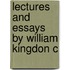 Lectures And Essays By William Kingdon C