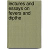 Lectures And Essays On Fevers And Dipthe by William Jenner