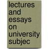 Lectures And Essays On University Subjec door Onbekend