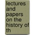 Lectures And Papers On The History Of Th