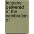 Lectures Delivered At The Celebration Of