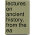 Lectures On Ancient History, From The Ea