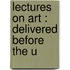 Lectures On Art : Delivered Before The U