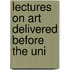 Lectures On Art Delivered Before The Uni