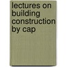 Lectures On Building Construction By Cap by John Stephen Sewell