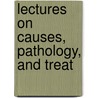 Lectures On Causes, Pathology, And Treat door Louis Bauer