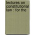 Lectures On Constitutional Law : For The