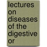 Lectures On Diseases Of The Digestive Or by Carl Anton Ewald