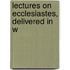 Lectures On Ecclesiastes, Delivered In W