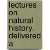 Lectures On Natural History. Delivered A by Unknown